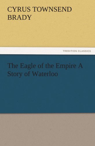 The Eagle of the Empire A Story of Waterloo (TREDITION CLASSICS)