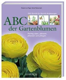 ABC der Gartenblumen: 350 Schritt-für-Schritt-Anleitungen. Richtig säen, pikieren, pflanzen und pflegen