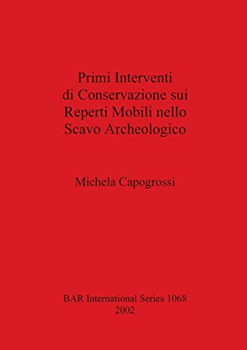 Primi Interventi di Conservazione sui Reperti Mobili nello Scavo Archeologico (British Archaeological Reports, Band 1068)