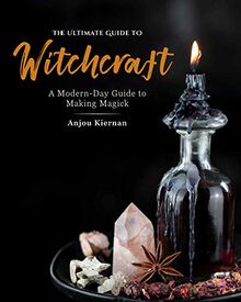 Ultimate Guide to Witchcraft: A Modern-Day Guide to Making Magick (The Ultimate Guide to..., Band 7)