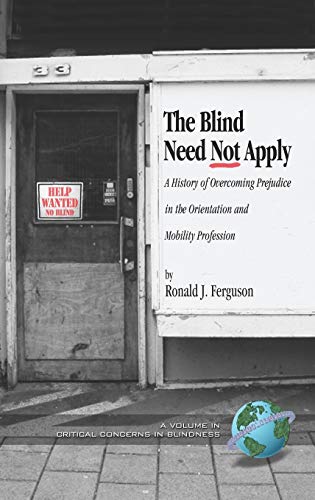The Blind Need Not Apply: A History of Overcoming Prejudice in the Orientation and Mobility Profession (Hc) (Critical Concerns in Blindness)