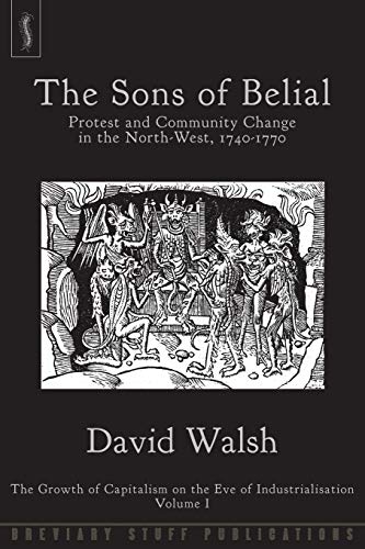 The Sons of Belial: Protest and Community Change in the North-West, 1740-1770 (Growth of Capitalism on the Eve of Industriali, Band 1)