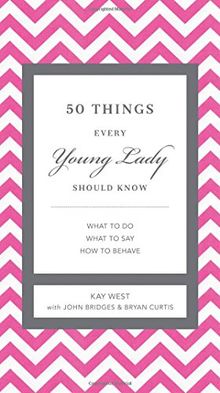 50 Things Every Young Lady Should Know: What to Do, What to Say, and How to Behave