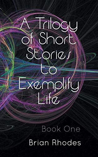 A Trilogy of Short Stories to Exemplify Life: Book One