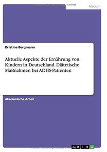 Aktuelle Aspekte der Ernährung von Kindern in Deutschland. Diätetische Maßnahmen bei ADHS-Patienten