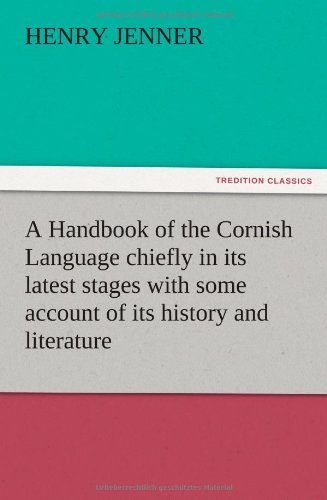 A Handbook of the Cornish Language chiefly in its latest stages with some account of its history and literature