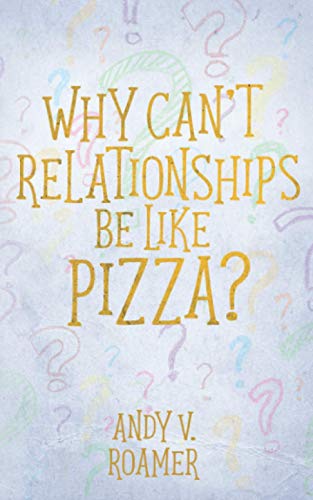 Roamer, Andy V. Why Can't Relationships Be Like Pizza? (The Pizza Chronicles, Band 3)