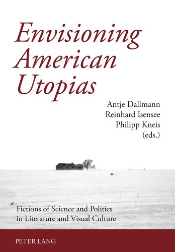 Envisioning American Utopias: Fictions of Science and Politics in Literature and Visual Culture