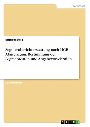 Segmentberichterstattung nach HGB. Abgrenzung, Bestimmung der Segmentdaten und Angabevorschriften