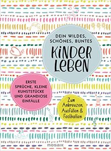 Dein wildes, schönes, buntes Kinderleben: Erste Sprüche, kleine Kunststücke und grandiose Einfälle - Zum Ankreuzen, Ausfüllen & Festhalten