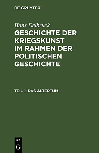 Das Altertum: Von den Perserkriegen bis Caesar (Hans Delbrück: Geschichte der Kriegskunst im Rahmen der politischen Geschichte)