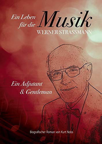 Ein Adjutant und Gentleman: Werner Strassmann - Ein Leben für die Musik