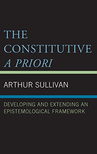 The Constitutive A Priori: Developing and Extending an Epistemological Framework