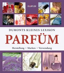 Dumonts kleines Lexikon Parfüm: Herstellung, Marken, Verwendung