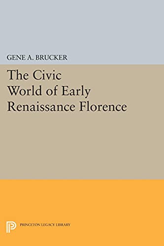 The Civic World of Early Renaissance Florence (Princeton Legacy Library)
