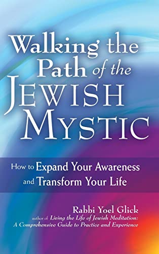 Walking the Path of the Jewish Mystic: How to Expand Your Awareness and Transform Your Life