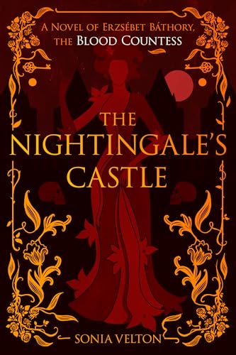 Sonia Velton The Nightingale's Castle, A Novel Of Erzsébet Báthory, The Blood Countess