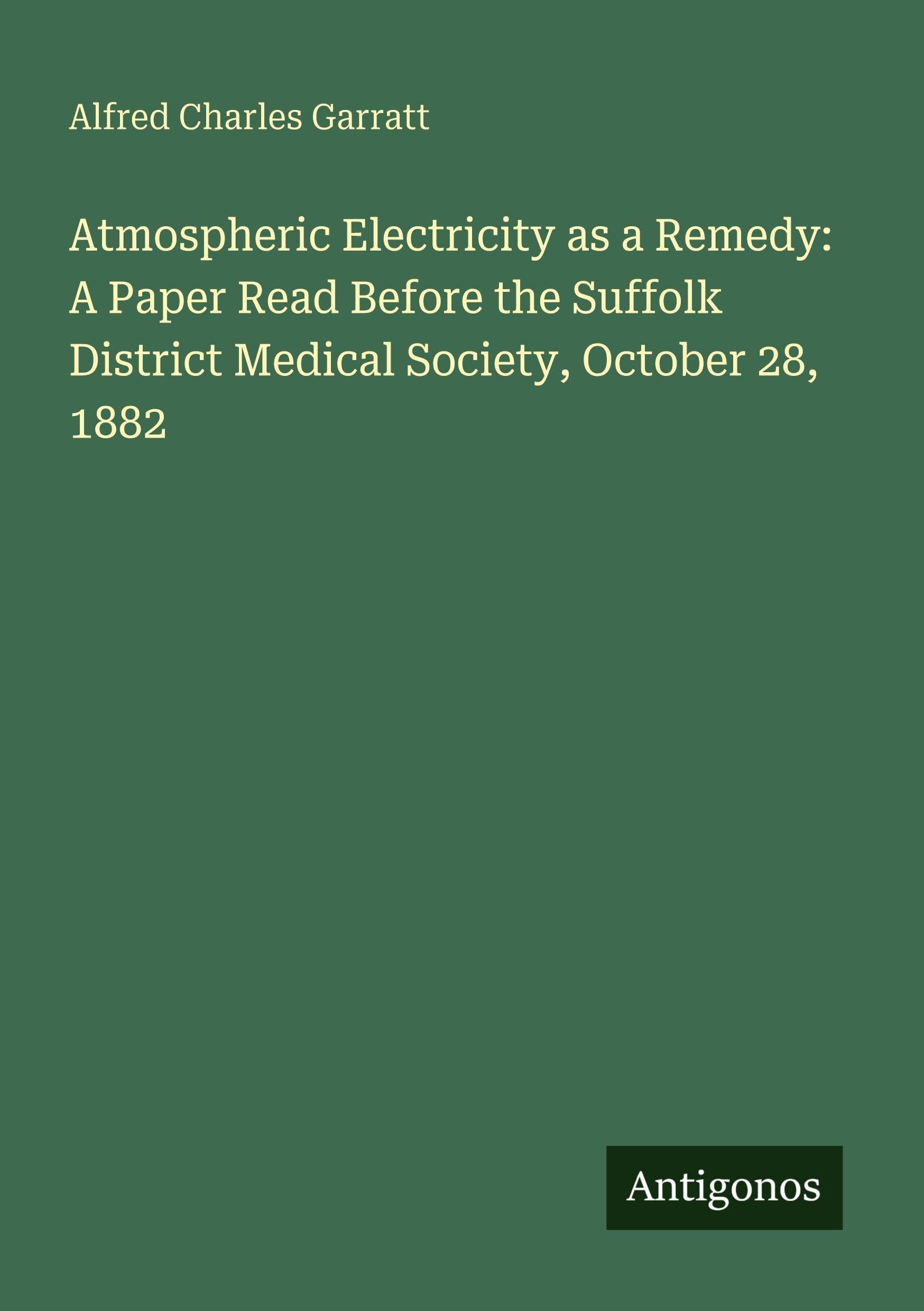 Atmospheric Electricity as a Remedy: A Paper Read Before the Suffolk District Medical Society, October 28, 1882