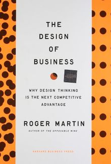 Design of Business: Why Design Thinking is the Next Competitive Advantage