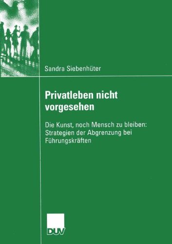 Privatleben nicht vorgesehen: Die Kunst, noch Mensch zu bleiben: Strategien der Abgrenzung bei Führungskräften (Sozialwissenschaft)