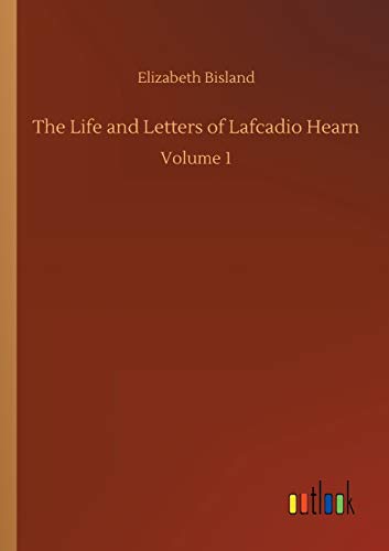 The Life and Letters of Lafcadio Hearn: Volume 1