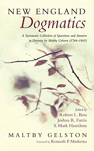 New England Dogmatics: A Systematic Collection of Questions and Answers in Divinity by Maltby Gelston (1766-1865)