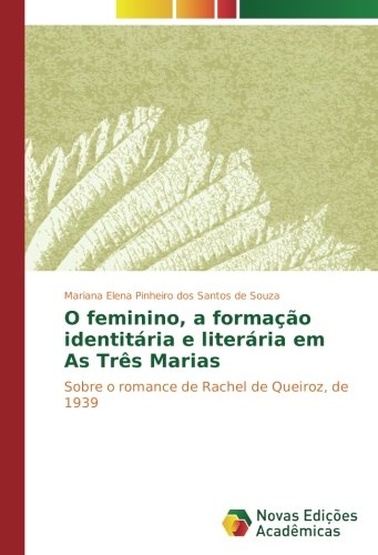 O feminino, a formação identitária e literária em As Três Marias: Sobre o romance de Rachel de Queiroz, de 1939