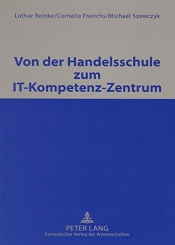 Von der Handelsschule zum IT-Kompetenz-Zentrum: Unter Mitarbeit von Ralf Korswird, Christof Müller, Heiner Oortmann, Gerald Pfrötschner und Boris Schröder