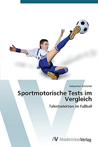 Sportmotorische Tests im Vergleich: Talentselektion im Fußball