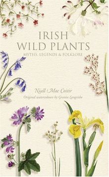 Irish Wild Plants: Myths Legends and Folklore