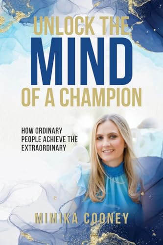 Unlock The Mind Of A Champion: How Ordinary People Achieve The Extraordinary (Mindset)