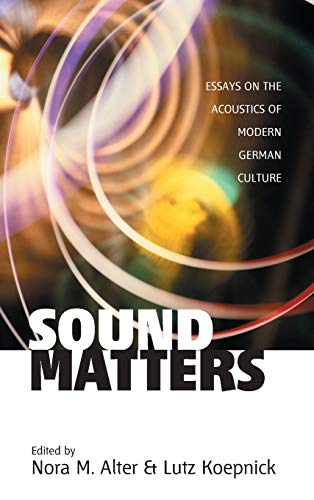 Sound Matters: Essays on the Acoustics of German Culture (Monographs in German History)