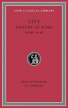 Livy: History of Rome, Volume XI: Books 38-40 (Loeb Classical Library, Band 313)