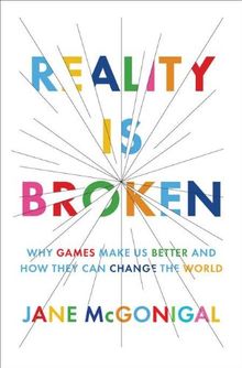 Reality Is Broken: Why Games Make Us Better and How They Can Change the World