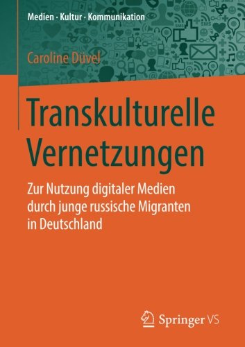 Transkulturelle Vernetzungen: Zur Nutzung digitaler Medien durch junge russische Migranten in Deutschland (Medien • Kultur • Kommunikation)