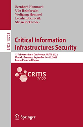 Critical Information Infrastructures Security: 17th International Conference, CRITIS 2022, Munich, Germany, September 14–16, 2022, Revised Selected ... Notes in Computer Science, 13723, Band 13723)