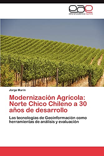 Modernización Agrícola: Norte Chico Chileno a 30 años de desarrollo: Las tecnologías de Geoinformación como herramientas de análisis y evaluación