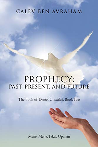Prophecy: Past, Present, and Future The Book of Daniel Unsealed, Book Two