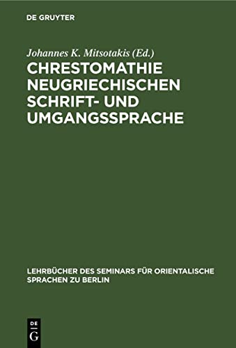 Chrestomathie neugriechischen Schrift- und Umgangssprache: Eine Sammlung von Musterstücken der neugriechischen Literatur in Prosa und Poesie ... Sprachen zu Berlin, 14, Band 14)