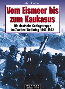 Vom Eismeer bis zum Kaukasus. Die deutsche Gebirgstruppe im Zweiten Weltkrieg 1941/42