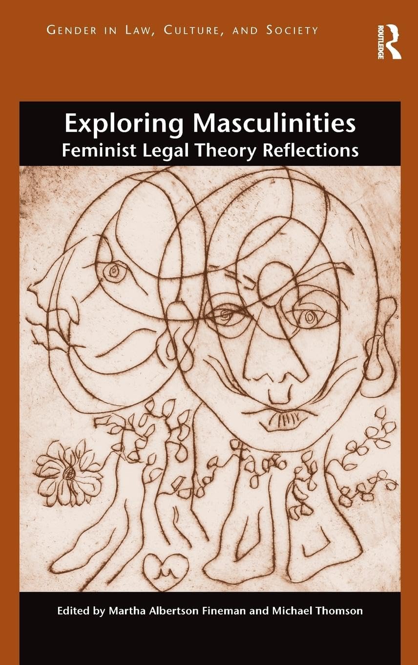 Exploring Masculinities: Feminist Legal Theory Reflections (Gender in Law, Culture, and Society)