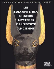 Les soixante-dix grands mystères de l'Egypte ancienne