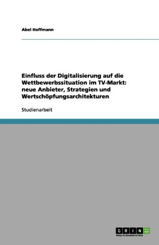 Einfluss der Digitalisierung auf die Wettbewerbssituation im TV-Markt: neue Anbieter, Strategien und Wertschöpfungsarchitekturen
