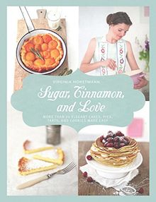 Sugar, Cinnamon, and Love: More Than 70 Elegant Cakes, Pies, Tarts, and Cookies Made Easy