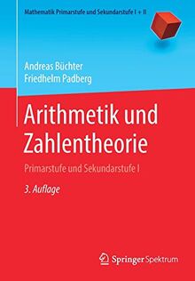 Arithmetik und Zahlentheorie: Primarstufe und Sekundarstufe I (Mathematik Primarstufe und Sekundarstufe I + II)