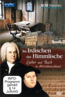 Im Irdischen das Himmlische - Luther und Bach in Mitteldeutschland