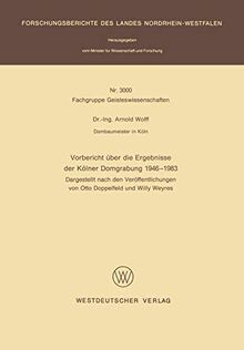 Vorbericht über die Ergebnisse der Kölner Domgrabung 1946 - 1983: Dargestellt nach den Veröffentlichungen von Otto Doppelfeld und Willy Weyres ... Landes Nordrhein-Westfalen, 3000, Band 3000)