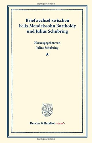 Briefwechsel zwischen Felix Mendelssohn Bartholdy und Julius Schubring.: zugleich ein Beitrag zur Geschichte und Theorie des Oratoriums. (Duncker & Humblot reprints)
