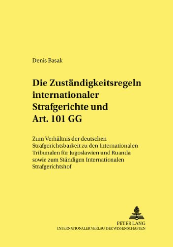 Die Zuständigkeitsregeln internationaler Strafgerichte und Art. 101 GG: Zum Verhältnis der deutschen Strafgerichtsbarkeit zu den Internationalen ... kriminalwissenschaftliche Studien)