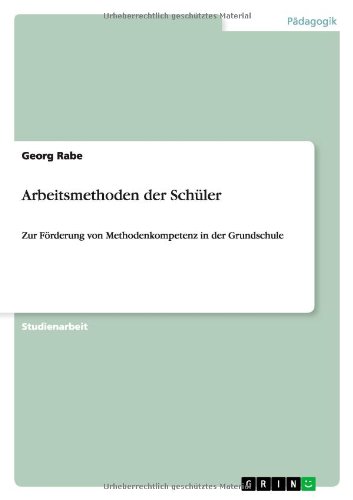 Arbeitsmethoden der Schüler: Zur Förderung von Methodenkompetenz in der Grundschule